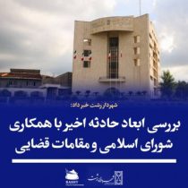 بررسی ابعاد حادثه اخیر با همکاری شورای اسلامی و مقامات قضایی