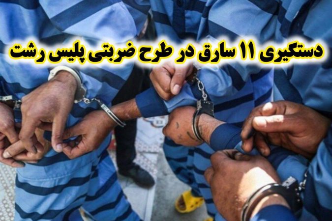 دستگيري ۱۱ نفر سارق در اجراي طرح ضربتي پليس رشت