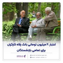 اعتبار ۲۰ میلیون تومانی بانک رفاه کارگران برای تمامی بازنشستگان