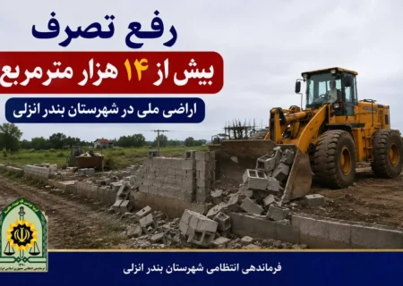 رفع تصرف بيش از 14 هزار متر مربع از اراضی ملی در بندر انزلی